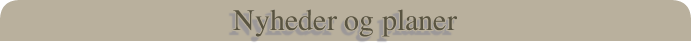 Nyheder og planer